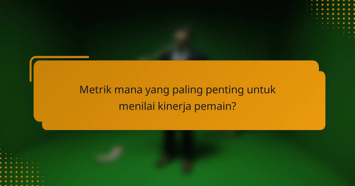Metrik mana yang paling penting untuk menilai kinerja pemain?