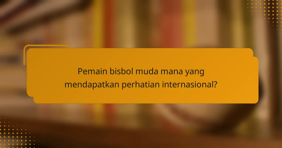 Pemain bisbol muda mana yang mendapatkan perhatian internasional?