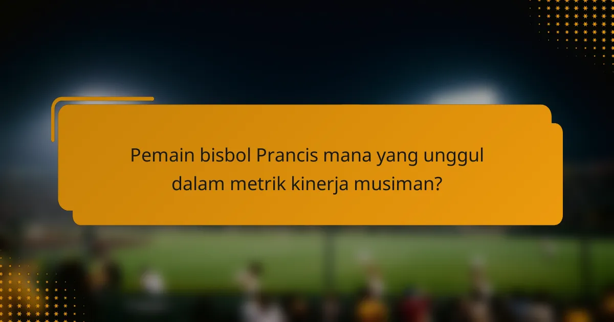 Pemain bisbol Prancis mana yang unggul dalam metrik kinerja musiman?