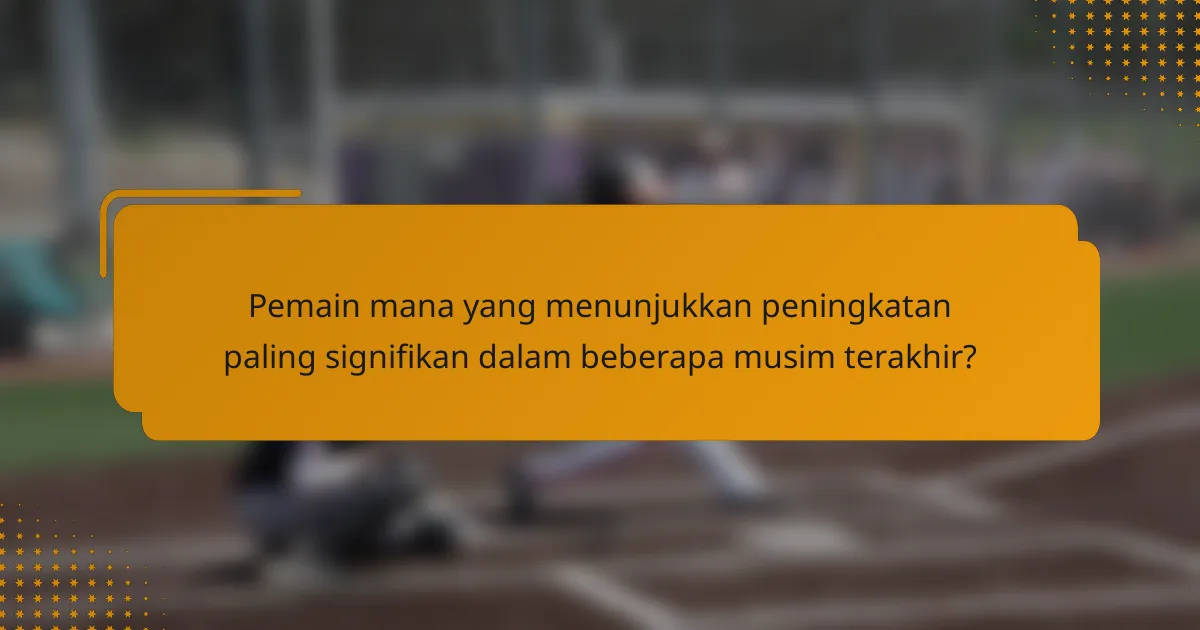 Pemain mana yang menunjukkan peningkatan paling signifikan dalam beberapa musim terakhir?
