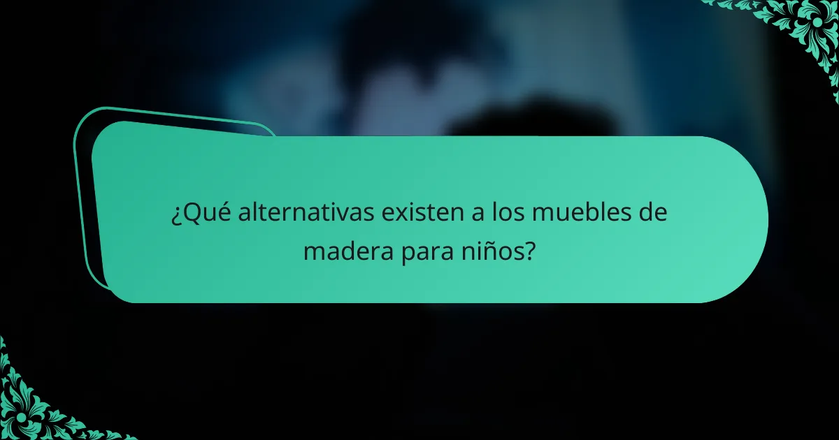 ¿Qué alternativas existen a los muebles de madera para niños?