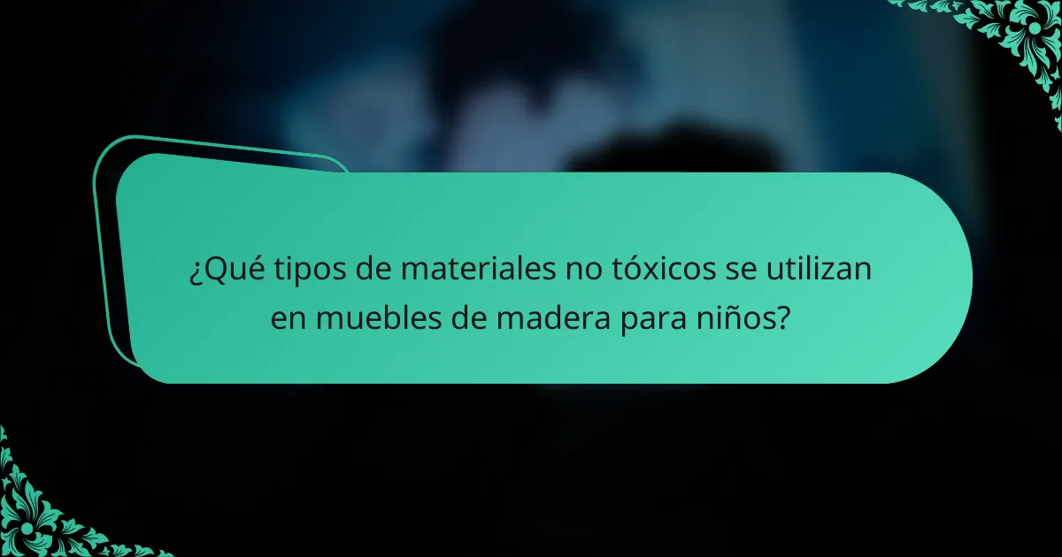 ¿Qué tipos de materiales no tóxicos se utilizan en muebles de madera para niños?