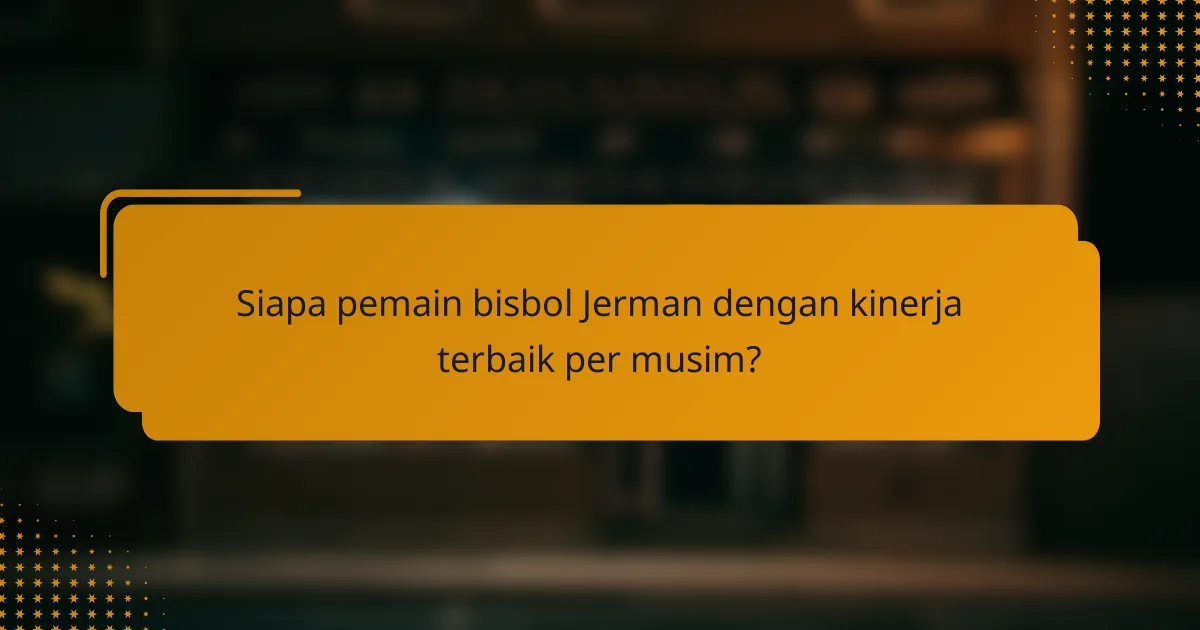Siapa pemain bisbol Jerman dengan kinerja terbaik per musim?