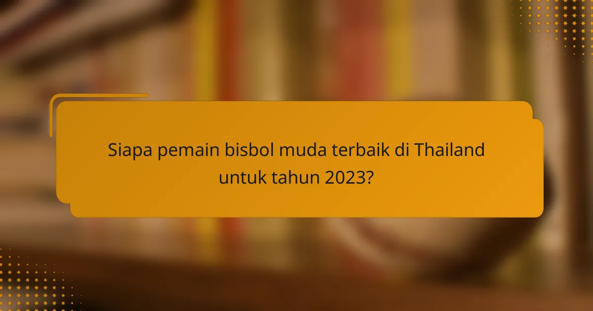Siapa pemain bisbol muda terbaik di Thailand untuk tahun 2023?