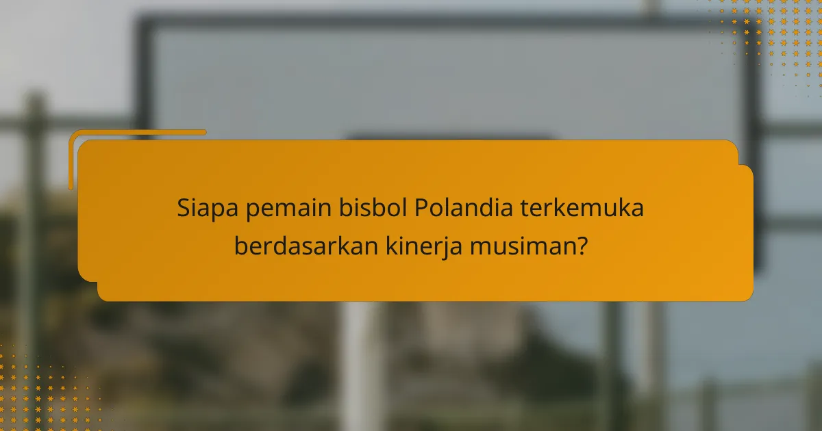 Siapa pemain bisbol Polandia terkemuka berdasarkan kinerja musiman?