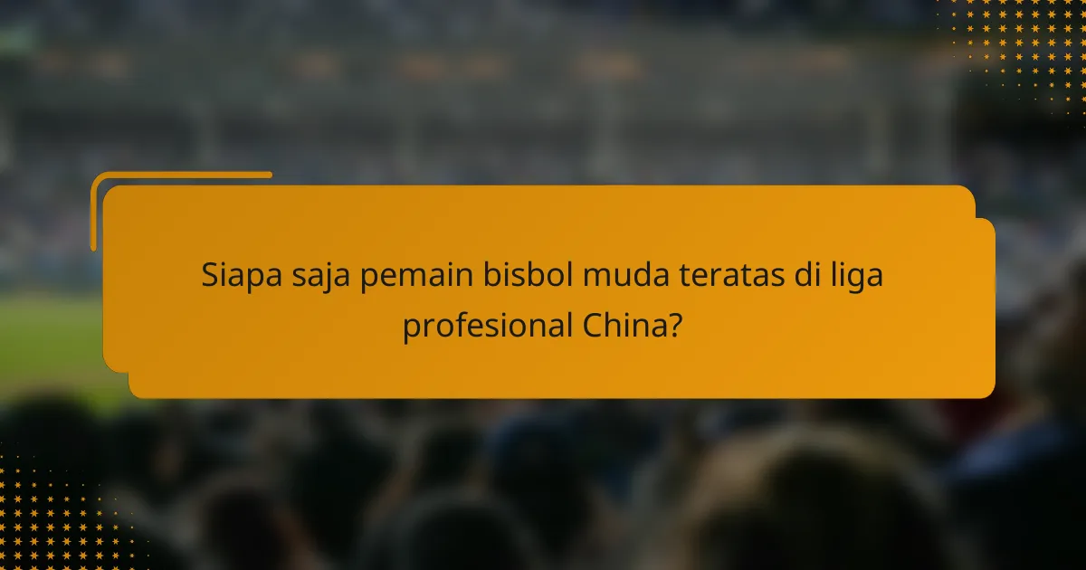 Siapa saja pemain bisbol muda teratas di liga profesional China?