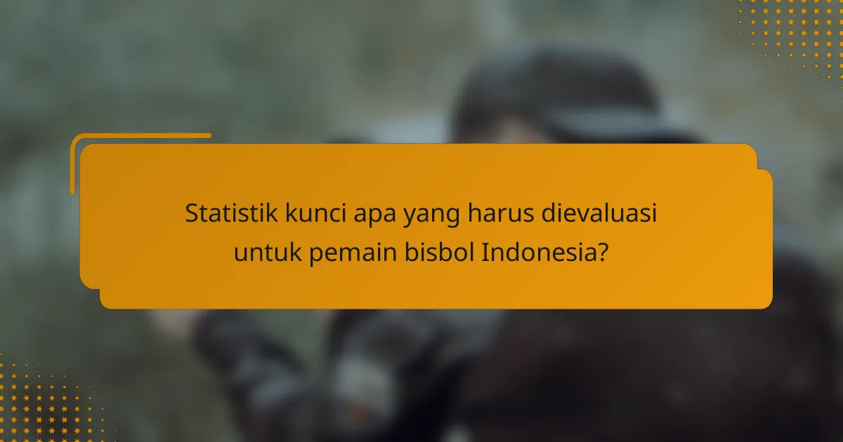 Statistik kunci apa yang harus dievaluasi untuk pemain bisbol Indonesia?